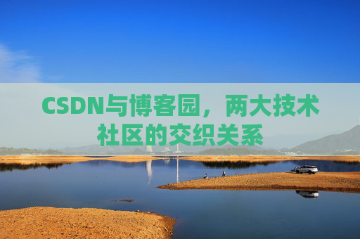 CSDN与博客园，两大技术社区的交织关系